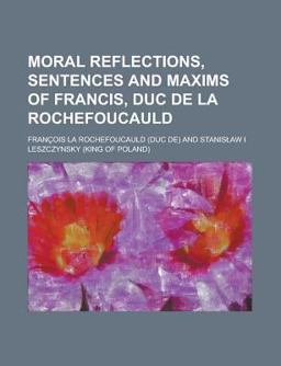 Moral Reflections, Sentences and Maxims of Francis, Duc de la Rochefoucauld