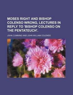 Moses Right and Bishop Colenso Wrong, Lectures in Reply to 'Bishop Colenso on the Pentateuch'