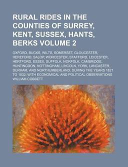 Rural Rides in the Counties of Surrey, Kent, Sussex, Hants, Berks