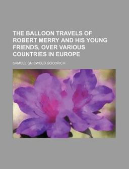The Balloon Travels of Robert Merry and His Young Friends, over Various Countries in Europe