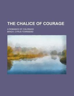 The Chalice of Courage; a Romance of Colorado