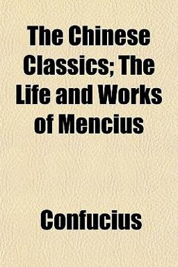 The Chinese Classics; the Life and Works of Mencius
