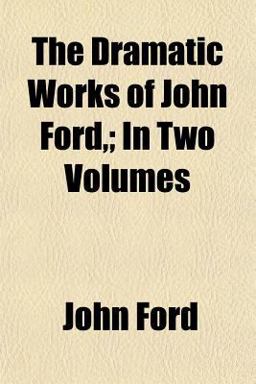 The Dramatic Works of John Ford,; In