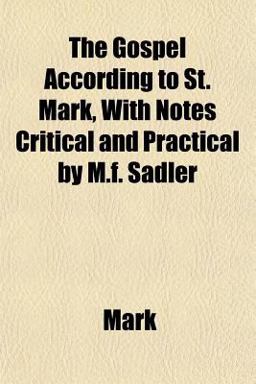 The Gospel According to St Mark, with Notes Critical and Practical by M F Sadler