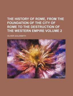 The History of Rome, from the Foundation of the City of Rome, to the Destruction of the Western Empire