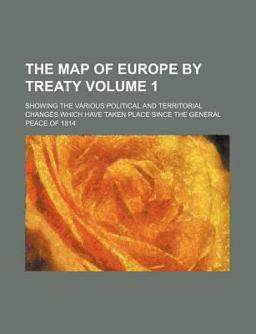 The Map of Europe by Treaty; Showing the Various Political and Territorial Changes Which Have Taken Place since the General Peace Of 1814