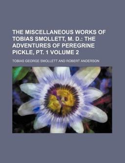 The Miscellaneous Works of Tobias Smollett, M D; the Adventures of Peregrine Pickle, Pt