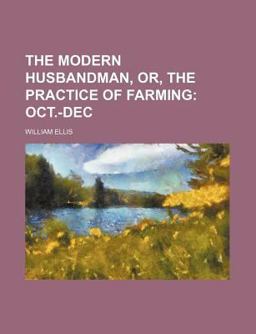 The Modern Husbandman, or, the Practice of Farming; Oct -Dec