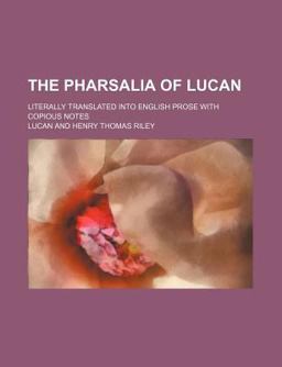 The Pharsalia of Lucan; Literally Translated into English Prose with Copious Notes