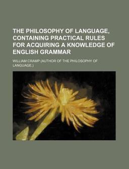 The Philosophy of Language, Containing Practical Rules for Acquiring a Knowledge of English Grammar