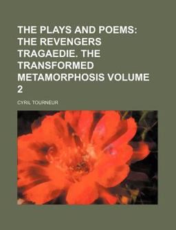 The Plays and Poems; the Revengers Tragaedie the Transformed Metamorphosis