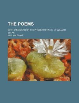 The Poems, with Specimens of the Prose Writings, of William Blake with a Prefatory Notice, Biographical and Critical