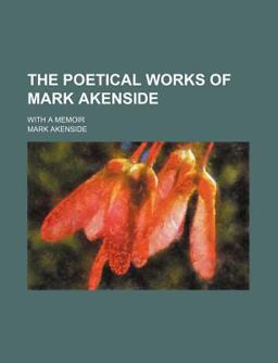 The Poetical Works of Mark Akenside; with a Memoir
