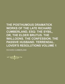 The Posthumous Dramatick Works of the Late Richard Cumberland, Esq