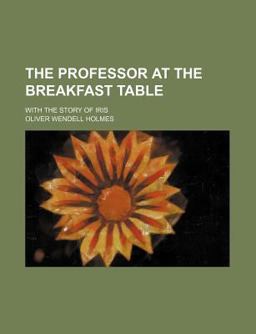 The Professor at the Breakfast Table; with the Story of Iris