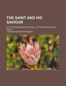 The Saint and His Saviour, or, the Progress of the Soul in the Knowledge of Jesus