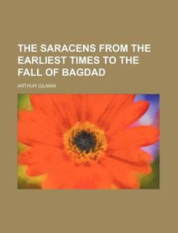 The Saracens from the Earliest Times to the Fall of Bagdad