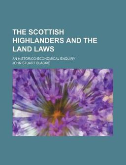 The Scottish Highlanders and the Land Laws; an Historico-Economical Enquiry