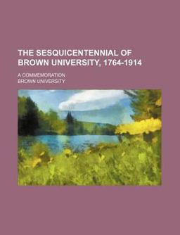 The Sesquicentennial of Brown University, 1764-1914; a Commemoration