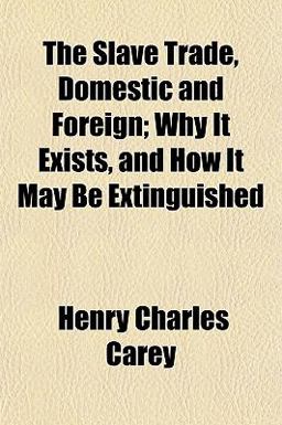 The Slave Trade, Domestic and Foreign; Why It Exists, and How It May Be Extinguished