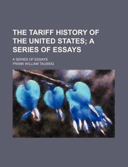 The Tariff History of the United States; a Series of Essays