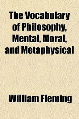 The Vocabulary of Philosophy, Mental, Moral, and Metaphysical