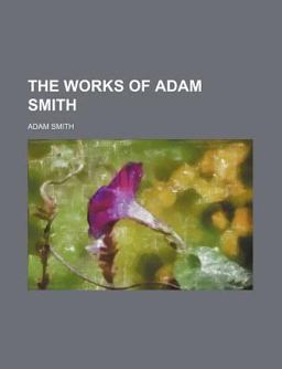 The Works of Adam Smith; the Theory of Moral Sentiments