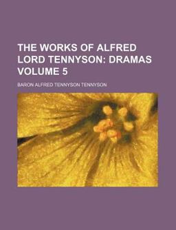 The Works of Alfred Lord Tennyson; Dramas