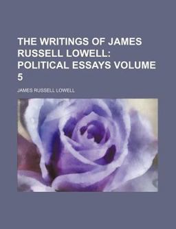 The Writings of James Russell Lowell; Political Essays