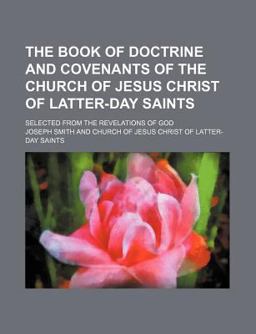 The Book of Doctrine and Covenants of the Church of Jesus Christ of Latter-Day Saints; Selected from the Revelations of God