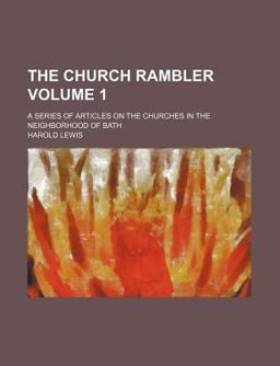 The Church Rambler; a Series of Articles on the Churches in the Neighborhood of Bath