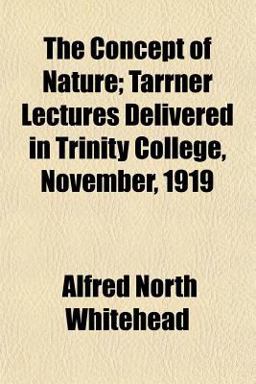 The Concept of Nature; Tarrner Lectures Delivered in Trinity College, November 1919