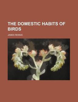 The Domestic Habits of Birds