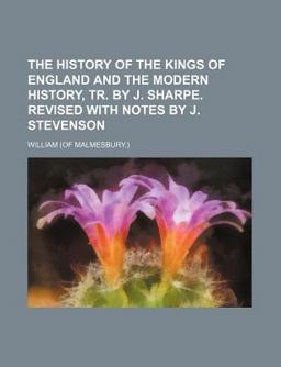 The History of the Kings of England and the Modern History, Tr by J Sharpe Revised with Notes by J Stevenson The History of the Kings of England and the Modern History, Tr by J Sharpe Revised with Notes by J Stevenson