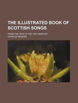 The Illustrated Book of Scottish Songs; from the 16th to the 19th Century