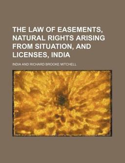 The Law of Easements, Natural Rights Arising from Situation, and Licenses, Indi