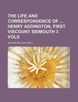 The Life and Correspondence of Henry Addington, First Viscount Sidmouth