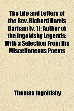 The Life and Letters of the Rev Richard Harris Barham; Author of the Ingoldsby Legends
