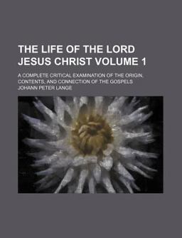 The Life of the Lord Jesus Christ; a Complete Critical Examination of the Origin, Contents, and Connection of the Gospels