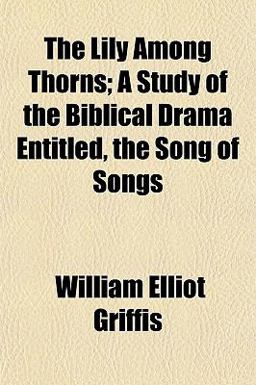 The Lily among Thorns; a Study of the Biblical Drama Entitled, the Song of Songs