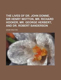 The Lives of Dr John Donne, Sir Henry Wotton, Mr Richard Hooker, Mr George Herbert, and Dr Robert Sanderson