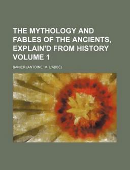 The Mythology and Fables of the Ancients, Explain'D from History