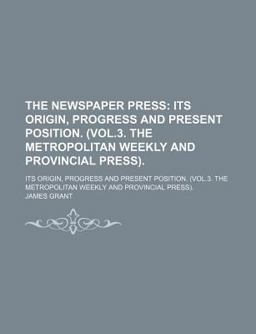 The Newspaper Press; Its Origin, Progress and Present Position