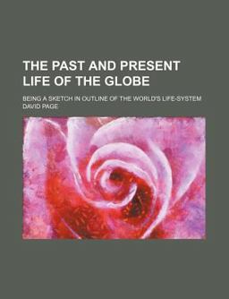 The Past and Present Life of the Globe; Being a Sketch in Outline of the World's Life-System