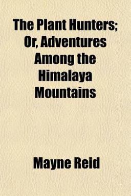 The Plant Hunters; or, Adventures among the Himalaya Mountains