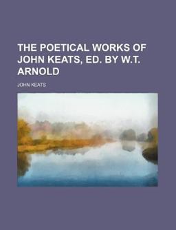 The Poetical Works of John Keats, Ed by W T Arnold