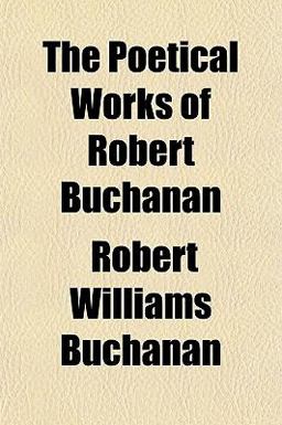 The Poetical Works of Robert Buchanan