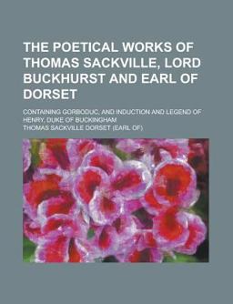 The Poetical Works of Thomas Sackville, Lord Buckhurst and Earl of Dorset The Poetical Works of Thomas Sackville, Lord Buckhurst and Earl of Dorset