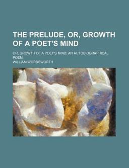 The Prelude; or, Growth of a Poet's Mind; an Autobiographical Poem
