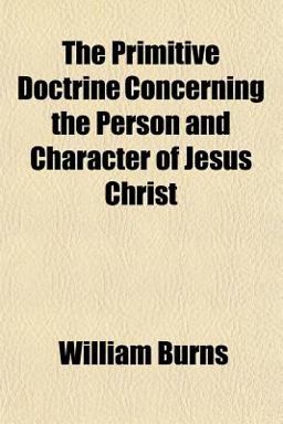 The Primitive Doctrine Concerning the Person and Character of Jesus Christ